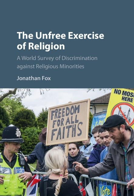 The Unfree Exercise of Religion: A World Survey of Discrimination Against Religious Minorities by Fox, Jonathan