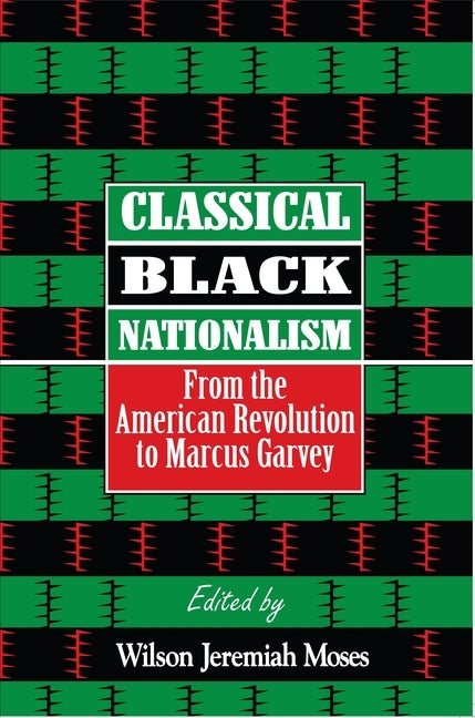 Classical Black Nationalism: From the American Revolution to Marcus Garvey by Moses, Wilson J.