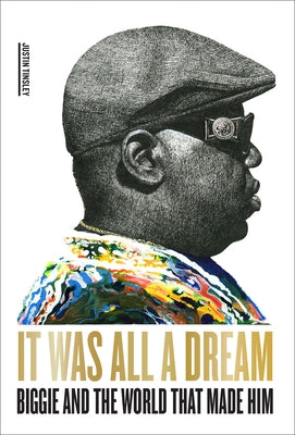 It Was All a Dream: Biggie and the World That Made Him by Tinsley, Justin