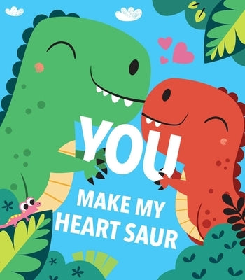 You Make My Heart Saur by Fischer, Maggie