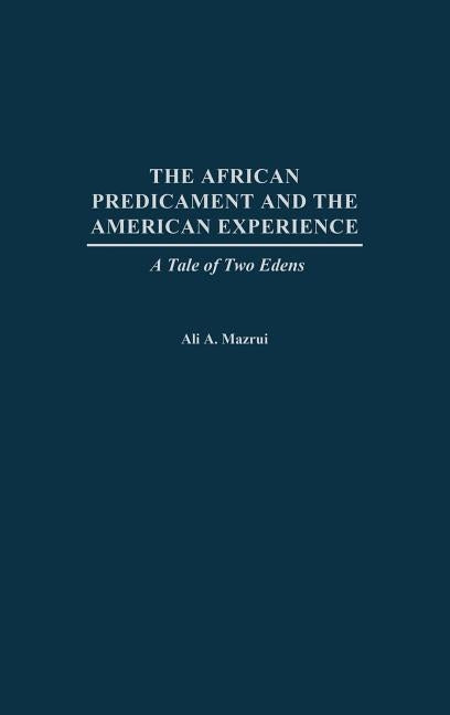 The African Predicament and the American Experience: A Tale of Two Edens by Mazrui, Ali