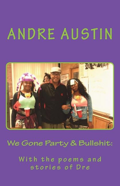 We Gone Party & Bullshit: : With the poems and stories of Dre by Austin, Andre
