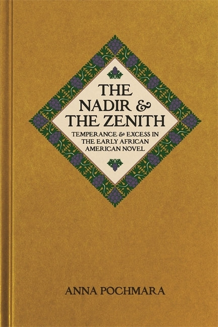 The Nadir and the Zenith: Temperance and Excess in the Early African American Novel by Pochmara, Anna