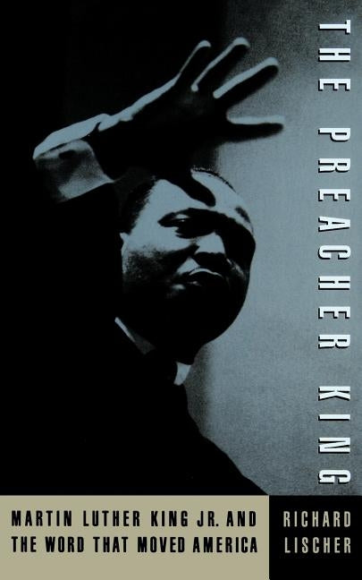 The Preacher King: Martin Luther King, Jr. and the Word That Moved America by Lischer, Richard