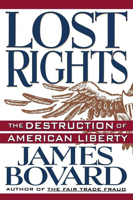 Lost Rights: The Destruction of American Liberty by Bovard, James