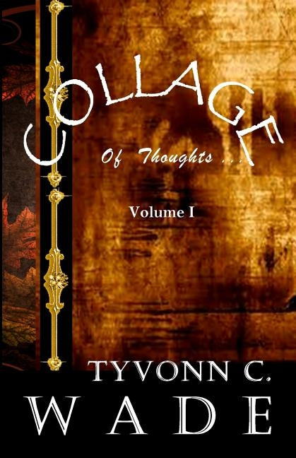 Collage of Thoughts: Volume I by Wade, Tyvonn C.