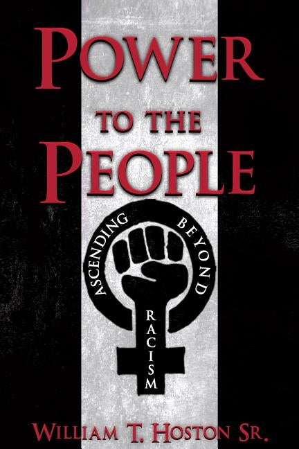 Power to the People: Ascending Beyond Racism by Hoston, William T.