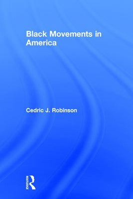 Black Movements in America by Robinson, Cedric J.