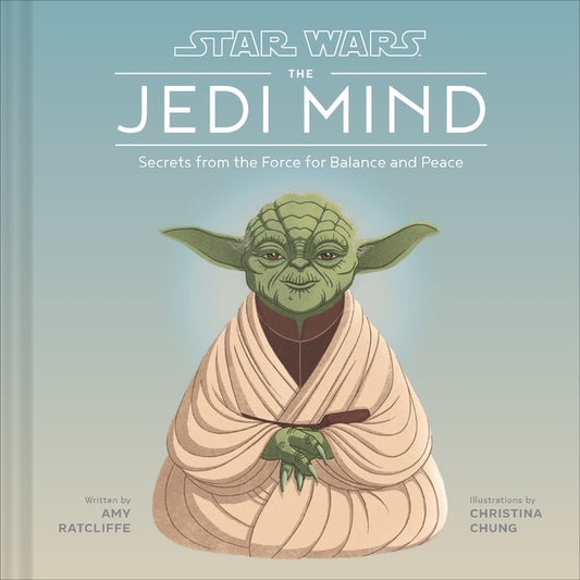 Star Wars: The Jedi Mind: Secrets from the Force for Balance and Peace by Ratcliffe, Amy