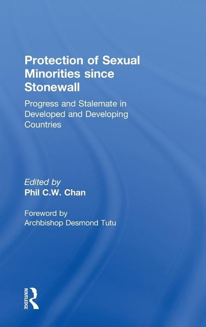 Protection of Sexual Minorities since Stonewall: Progress and Stalemate in Developed and Developing Countries by Chan, Phil C. W.