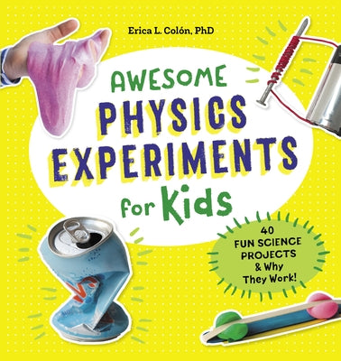 Awesome Physics Experiments for Kids: 40 Fun Science Projects and Why They Work by Colón, Erica L.