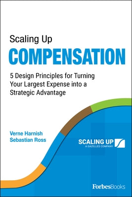 Scaling Up Compensation: 5 Design Principles for Turning Your Largest Expense Into a Strategic Advantage by Harnish, Verne