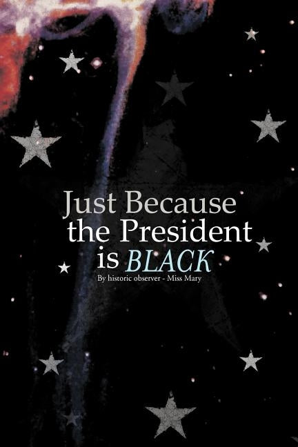 Just Because the President Is Black by Miss Mary