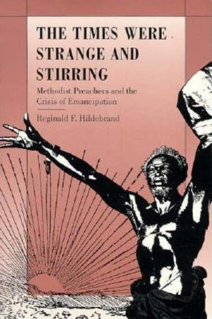 The Times Were Strange and Stirring: Methodist Preachers and the Crisis of Emancipation by Hildebrand, Reginald F.