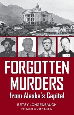 Forgotten Murders from Alaska's Capital by Logenbaugh, Betsy