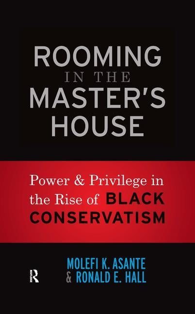 Rooming in the Master's House: Power and Privilege in the Rise of Black Conservatism by Asante, Molefi Kete