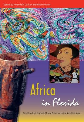 Africa in Florida: Five Hundred Years of African Presence in the Sunshine State by Carlson, Amanda B.