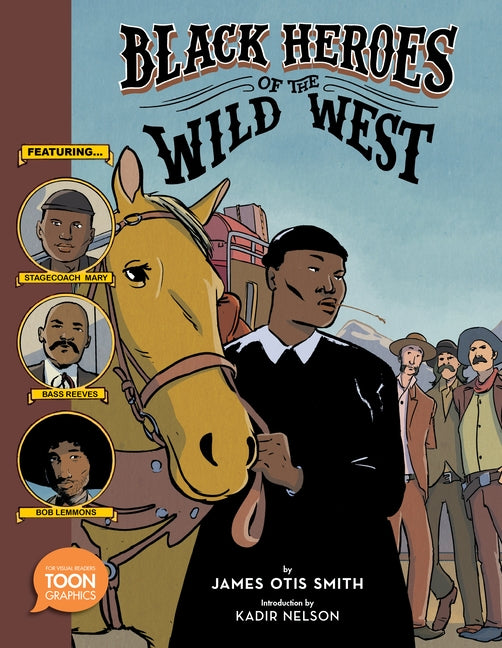 Black Heroes of the Wild West: Featuring Stagecoach Mary, Bass Reeves, and Bob Lemmons: A Toon Graphic by Smith, James Otis