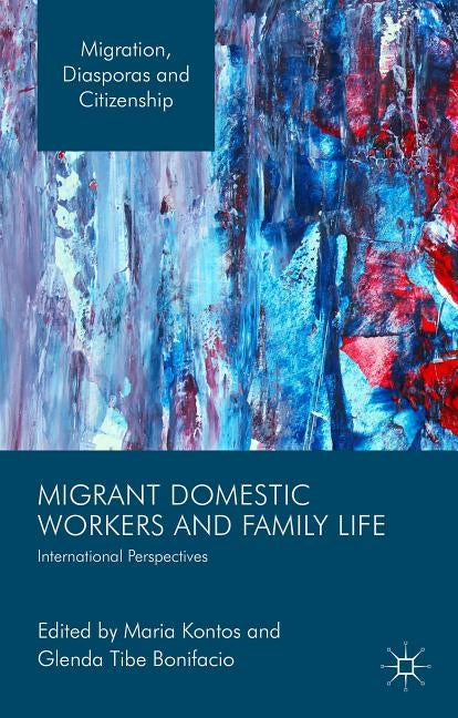 Migrant Domestic Workers and Family Life: International Perspectives by Kontos, Maria