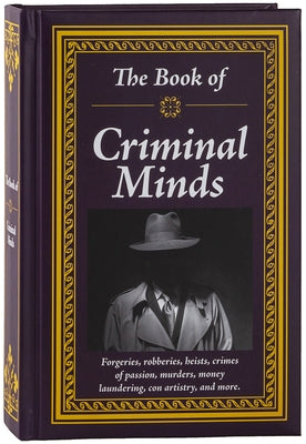 The Book of Criminal Minds: Forgeries, Robberies, Heists, Crimes of Passion, Murders, Money Laundering, Con Artistry, and More by Publications International Ltd