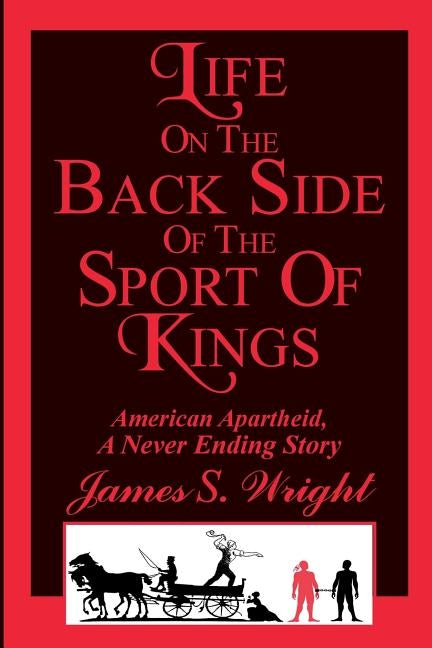 Life on the Back side of the Sport of Kings: A Never Ending Saga by Wright, James S.