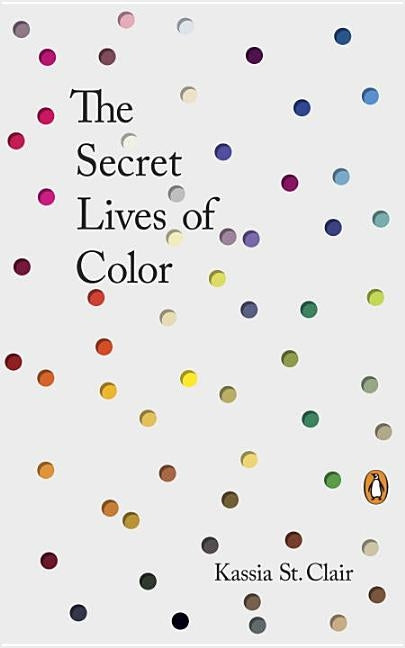 The Secret Lives of Color by St Clair, Kassia