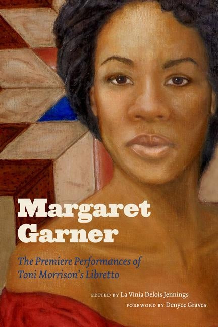 Margaret Garner: The Premiere Performances of Toni Morrison's Libretto by Jennings, La Vinia Delois