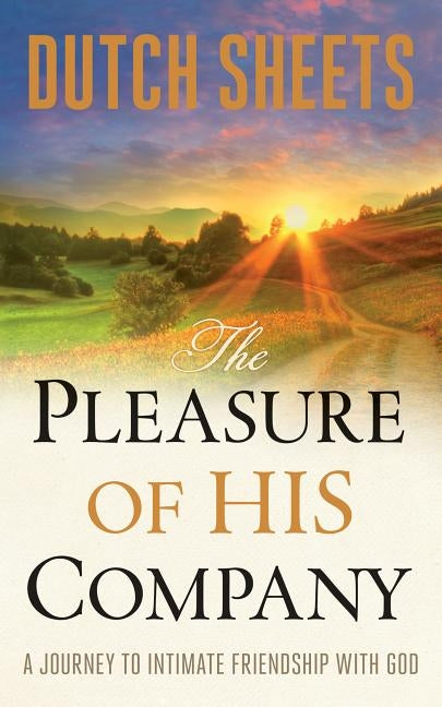 The Pleasure of His Company: A Journey to Intimate Friendship with God by Sheets, Dutch