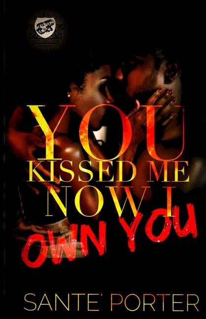 You Kissed Me, Now I Own You (the Cartel Publications Presents) by Porter, Sante'