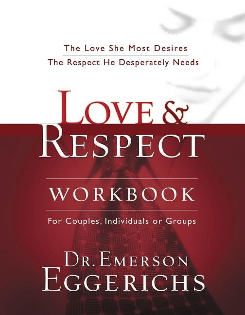 Love and Respect Workbook: The Love She Most Desires; The Respect He Desperately Needs by Eggerichs, Emerson