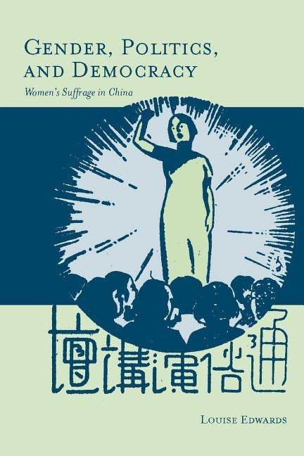 Gender, Politics, and Democracy: Womenas Suffrage in China by Edwards, Louise