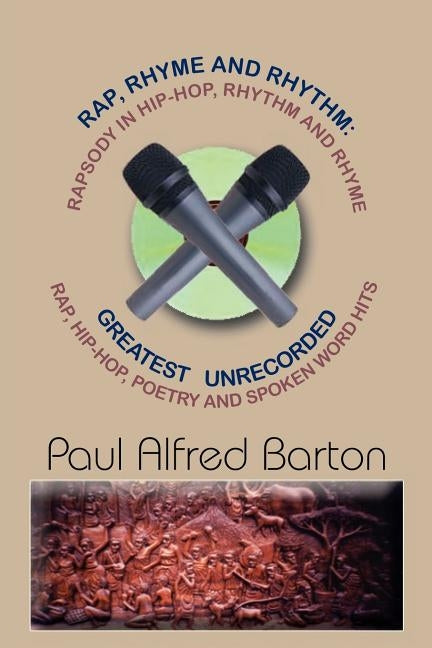 Rap, Rhyme and Rhythm: Rapsody in Hip-Hop, Rhythm and Rhyme: Greatest Unrecorded Rap, Hip-Hop, Poetry and Spoken Word Hits by Barton, Paul Alfred