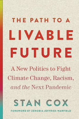The Path to a Livable Future: A New Politics to Fight Climate Change, Racism, and the Next Pandemic by Cox, Stan
