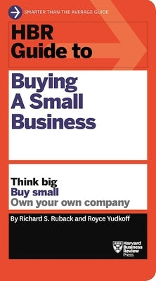 HBR Guide to Buying a Small Business: Think Big, Buy Small, Own Your Own Company by Ruback, Richard S.