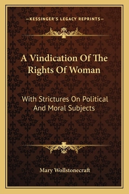 A Vindication of the Rights of Woman: With Strictures on Political and Moral Subjects by Wollstonecraft, Mary