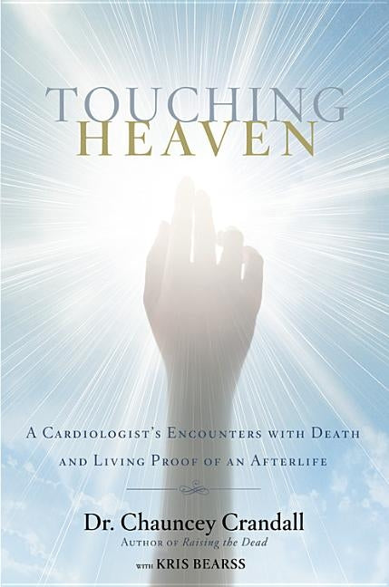 Touching Heaven: A Cardiologist's Encounters with Death and Living Proof of an Afterlife by Crandall, Chauncey