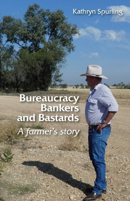 Bureaucracy, Bankers and Bastards: a farmer's story by Spurling, Kathryn