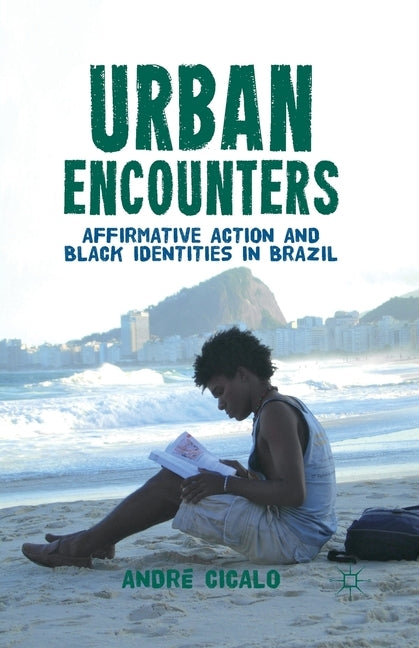 Urban Encounters: Affirmative Action and Black Identities in Brazil by Cicalo, A.