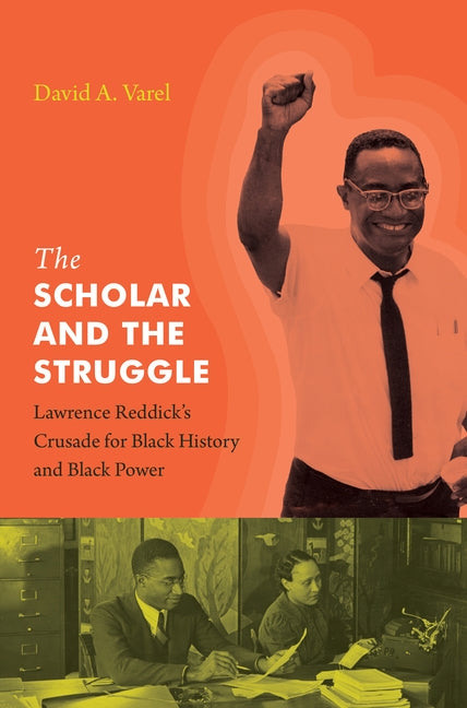 The Scholar and the Struggle: Lawrence Reddick's Crusade for Black History and Black Power by Varel, David A.