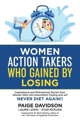 Women Action Takers Who Gained By Losing: Inspirational and Motivational Stories from Women Who Use Intermittent Fasting and Will NEVER DIET AGAIN! by Davidson, Paige