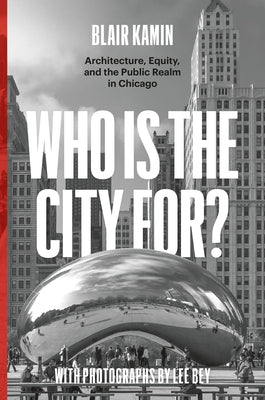 Who Is the City For?: Architecture, Equity, and the Public Realm in Chicago by Kamin, Blair