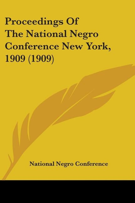 Proceedings Of The National Negro Conference New York, 1909 (1909) by National Negro Conference