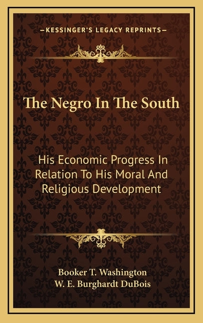The Negro in the South: His Economic Progress in Relation to His Moral and Religious Development by Washington, Booker T.