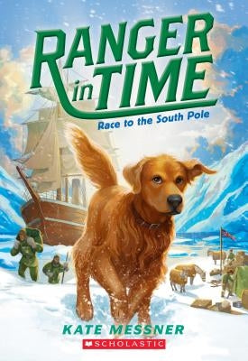Race to the South Pole (Ranger in Time #4), 4 by Messner, Kate
