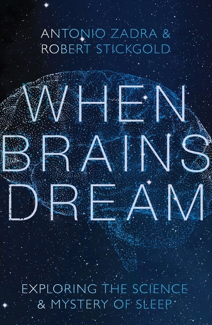 When Brains Dream: Exploring the Science and Mystery of Sleep by 