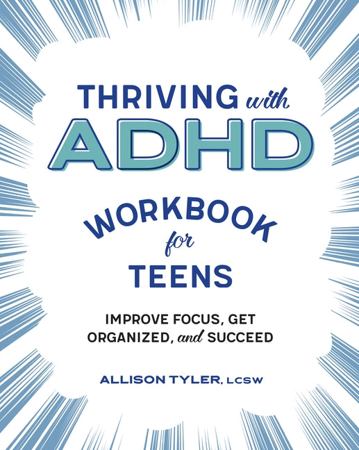 Thriving with ADHD Workbook for Teens: Improve Focus, Get Organized, and Succeed by Tyler, Allison