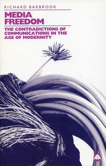 Media Freedom: The Contradictions of Communications in the Age of Modernity by Barbrook, Richard