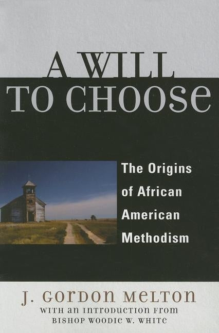 A Will to Choose: The Origins of African American Methodism by Melton, Gordon J.