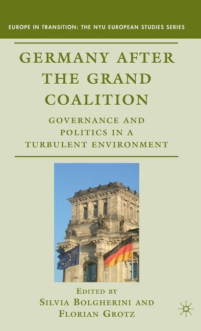 Germany After the Grand Coalition: Governance and Politics in a Turbulent Environment by Bolgherini, S.