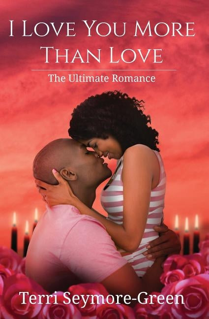 I Love You More Than Love: The Ultimate Romance by Seymore-Green, Terri